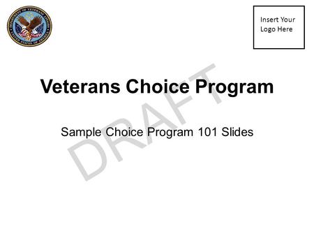 DRAFT Insert Your Logo Here Veterans Choice Program Sample Choice Program 101 Slides.