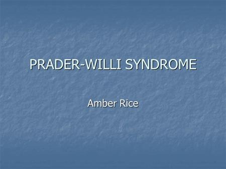 PRADER-WILLI SYNDROME Amber Rice. General Information Also known as Prader-Labhart-Willi syndrome Also known as Prader-Labhart-Willi syndrome Non-inherited.
