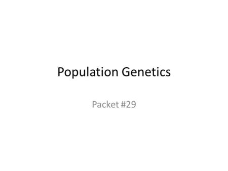 Population Genetics Packet #29. Population Genetics The study of genetic variability within the population and of the forces that act on it.