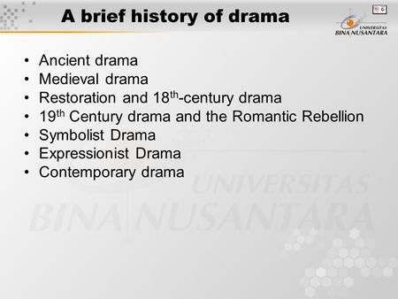 A brief history of drama Ancient drama Medieval drama Restoration and 18 th -century drama 19 th Century drama and the Romantic Rebellion Symbolist Drama.