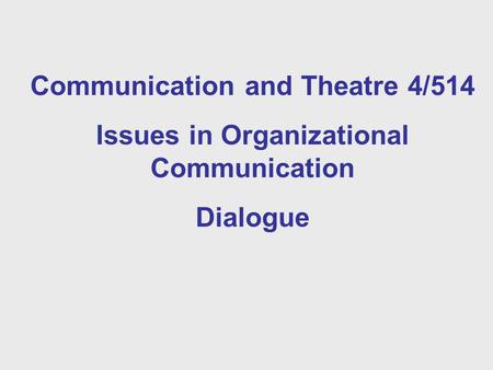 Communication and Theatre 4/514 Issues in Organizational Communication Dialogue.
