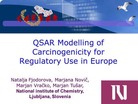 QSAR Modelling of Carcinogenicity for Regulatory Use in Europe Natalja Fjodorova, Marjana Novič, Marjan Vračko, Marjan Tušar, National institute of Chemistry,