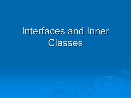 Interfaces and Inner Classes. What is an Interface?  What is “presented to the user”?  The public part of a class?  What is the substance of an interface?