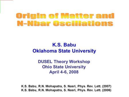 DUSEL Theory Workshop Ohio State University April 4-6, 2008 K.S. Babu Oklahoma State University K.S. Babu, R.N. Mohapatra, S. Nasri, Phys. Rev. Lett. (2007)
