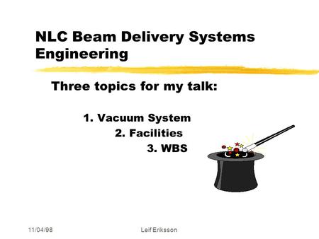 11/04/98Leif Eriksson NLC Beam Delivery Systems Engineering Three topics for my talk: 1. Vacuum System 2. Facilities 3. WBS.