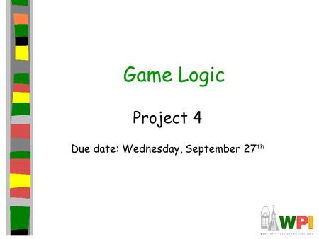 Game Logic Project 4 Due date: Wednesday, September 27 th.