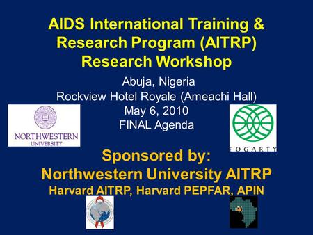 AIDS International Training & Research Program (AITRP) Research Workshop Abuja, Nigeria Rockview Hotel Royale (Ameachi Hall) May 6, 2010 FINAL Agenda Sponsored.
