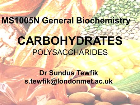 CARBOHYDRATES POLYSACCHARIDES Dr Sundus Tewfik MS1005N General Biochemistry.