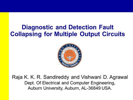 Diagnostic and Detection Fault Collapsing for Multiple Output Circuits Raja K. K. R. Sandireddy and Vishwani D. Agrawal Dept. Of Electrical and Computer.