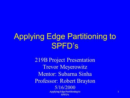 Applying Edge Partitioning to SPFD's 1 Applying Edge Partitioning to SPFD’s 219B Project Presentation Trevor Meyerowitz Mentor: Subarna Sinha Professor: