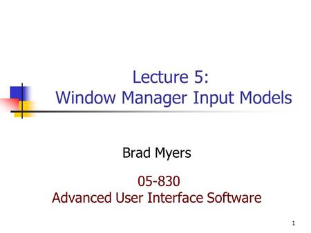1 Lecture 5: Window Manager Input Models Brad Myers 05-830 Advanced User Interface Software.
