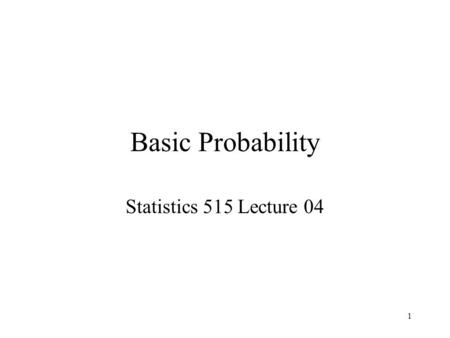 1 Basic Probability Statistics 515 Lecture 04. 2 Importance of Probability Modeling randomness and measuring uncertainty Describing the distributions.