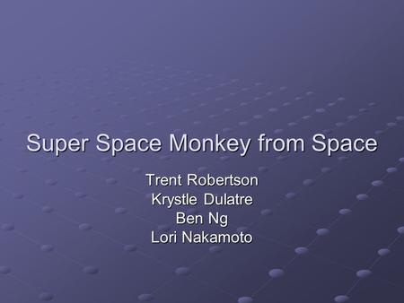 Super Space Monkey from Space Trent Robertson Krystle Dulatre Ben Ng Lori Nakamoto.