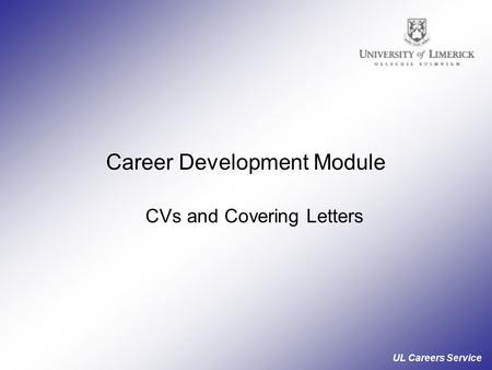UL Careers Service Career Development Module CVs and Covering Letters.