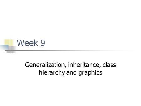 Week 9 Generalization, inheritance, class hierarchy and graphics.