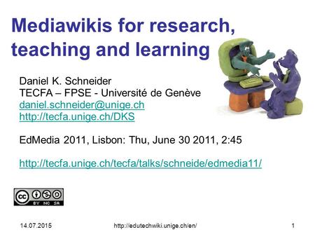 14.07.2015http://edutechwiki.unige.ch/en/1 Mediawikis for research, teaching and learning Daniel K. Schneider TECFA – FPSE - Université de Genève