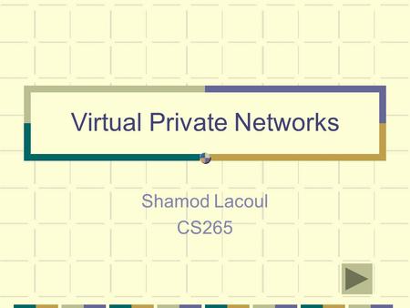Virtual Private Networks Shamod Lacoul CS265 What is a Virtual Private Network (VPN)? A Virtual Private Network is an extension of a private network.