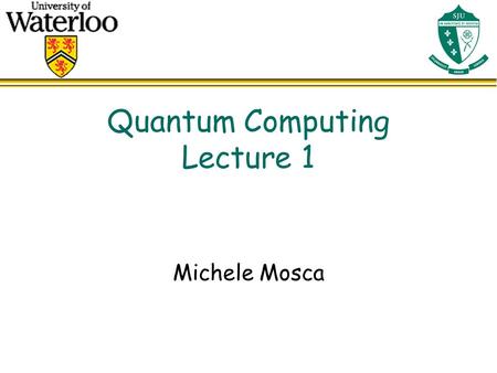 Quantum Computing Lecture 1 Michele Mosca. l Course Outline