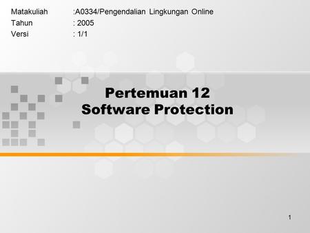 1 Pertemuan 12 Software Protection Matakuliah:A0334/Pengendalian Lingkungan Online Tahun: 2005 Versi: 1/1.
