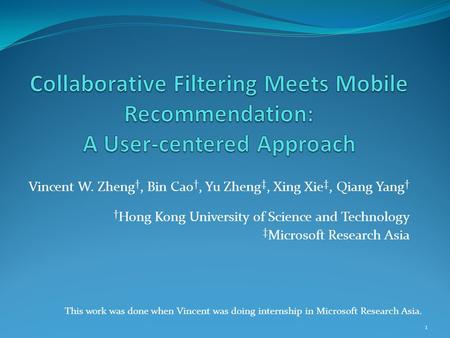 Vincent W. Zheng †, Bin Cao †, Yu Zheng ‡, Xing Xie ‡, Qiang Yang † † Hong Kong University of Science and Technology ‡ Microsoft Research Asia This work.