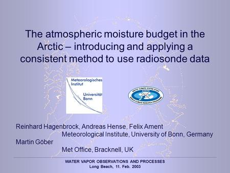 WATER VAPOR OBSERVATIONS AND PROCESSES Long Beach, 11. Feb. 2003 The atmospheric moisture budget in the Arctic – introducing and applying a consistent.