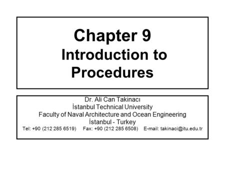 Chapter 9 Introduction to Procedures Dr. Ali Can Takinacı İstanbul Technical University Faculty of Naval Architecture and Ocean Engineering İstanbul -