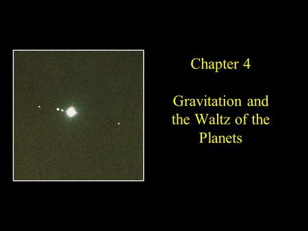 Chapter 4 Gravitation and the Waltz of the Planets.