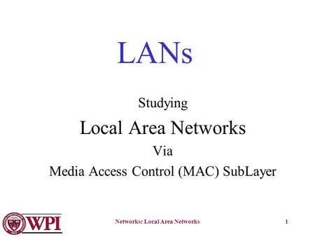 Networks: Local Area Networks1 LANs Studying Local Area Networks Via Media Access Control (MAC) SubLayer.