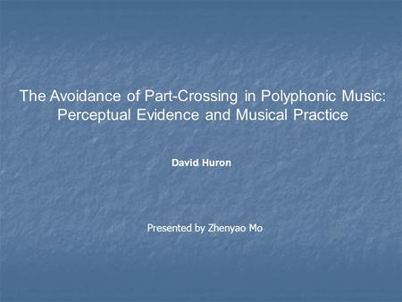 The Avoidance of Part-Crossing in Polyphonic Music: Perceptual Evidence and Musical Practice David Huron Presented by Zhenyao Mo.