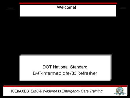 ICEnAXES ICEnAXES EMS & Wilderness Emergency Care Training DOT National Standard EMT-Intermediate/85 Refresher DOT National Standard EMT-Intermediate/85.