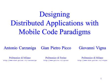 1 Designing Distributed Applications with Mobile Code Paradigms Antonio Carzaniga Politecnico di Milano  Gian Pietro.