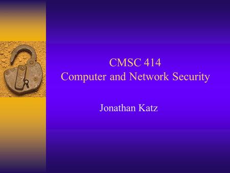 CMSC 414 Computer and Network Security Jonathan Katz.