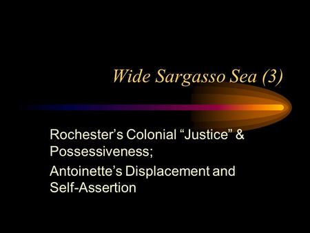 Wide Sargasso Sea (3) Rochester’s Colonial “Justice” & Possessiveness; Antoinette’s Displacement and Self-Assertion.