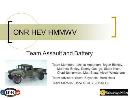 1 ONR HEV HMMWV Team Assault and Battery Team Members: Linnea Anderson, Bryan Blakley, Matthew Braley, Danny George, Slade Klein, Chad Schierman, Matt.