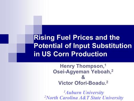 Rising Fuel Prices and the Potential of Input Substitution in US Corn Production Henry Thompson, 1 Osei-Agyeman Yeboah, 2 & Victor Ofori-Boadu. 2 1 Auburn.