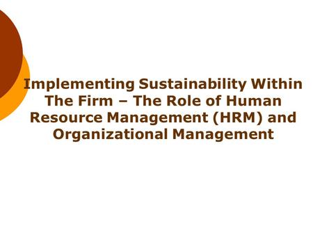 Implementing Sustainability Within The Firm – The Role of Human Resource Management (HRM) and Organizational Management.