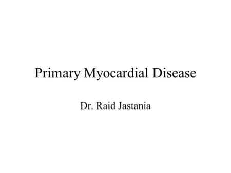 Primary Myocardial Disease Dr. Raid Jastania. Case.