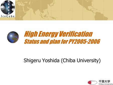 High Energy Verification Status and plan for PY2005-2006 Shigeru Yoshida (Chiba University)