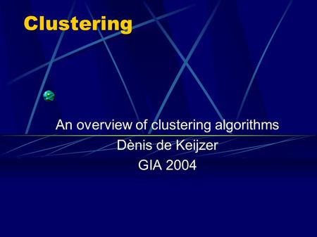 Clustering An overview of clustering algorithms Dènis de Keijzer GIA 2004.