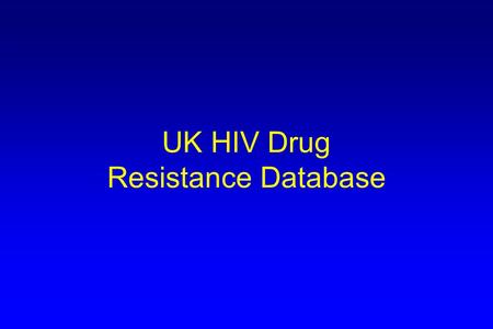 UK HIV Drug Resistance Database. Background (1) HIV drug resistance testing first became available in UK in 1997-8 At least 10 laboratories currently.