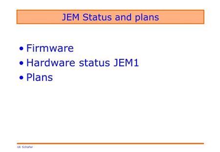 Uli Schäfer JEM Status and plans Firmware Hardware status JEM1 Plans.