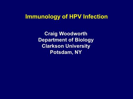 Immunology of HPV Infection Craig Woodworth Department of Biology Clarkson University Potsdam, NY.