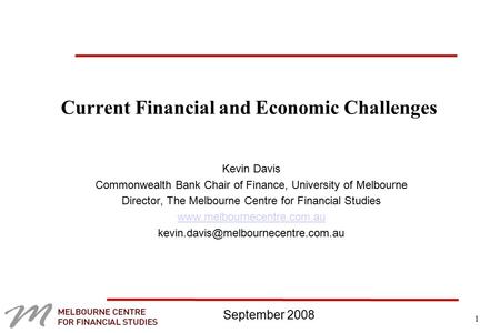 1 Current Financial and Economic Challenges Kevin Davis Commonwealth Bank Chair of Finance, University of Melbourne Director, The Melbourne Centre for.