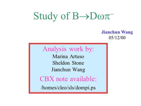 Analysis work by: Marina Artuso Sheldon Stone Jianchun Wang CBX note available: /homes/cleo/sls/dompi.ps Study of B  D   Jianchun Wang 05/12/00.