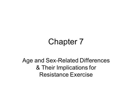 Chapter 7 Age and Sex-Related Differences & Their Implications for Resistance Exercise.