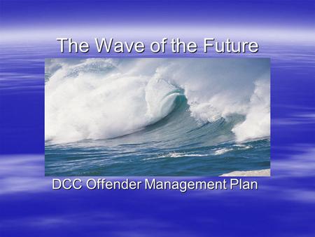The Wave of the Future DCC Offender Management Plan.