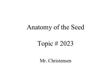Anatomy of the Seed Topic # 2023 Mr. Christensen.