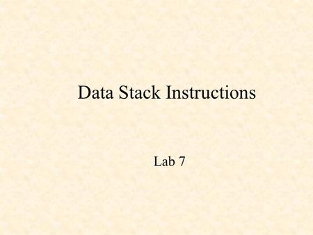 Data Stack Instructions Lab 7. Data Stack WHYP Data Stack Instructions DUP( n -- n n ) SWAP( a b -- b a ) DROP( a -- ) OVER( a b -- a b a ) ROT( a.