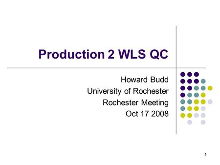 1 Production 2 WLS QC Howard Budd University of Rochester Rochester Meeting Oct 17 2008.