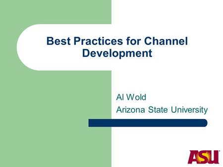 Best Practices for Channel Development Al Wold Arizona State University.